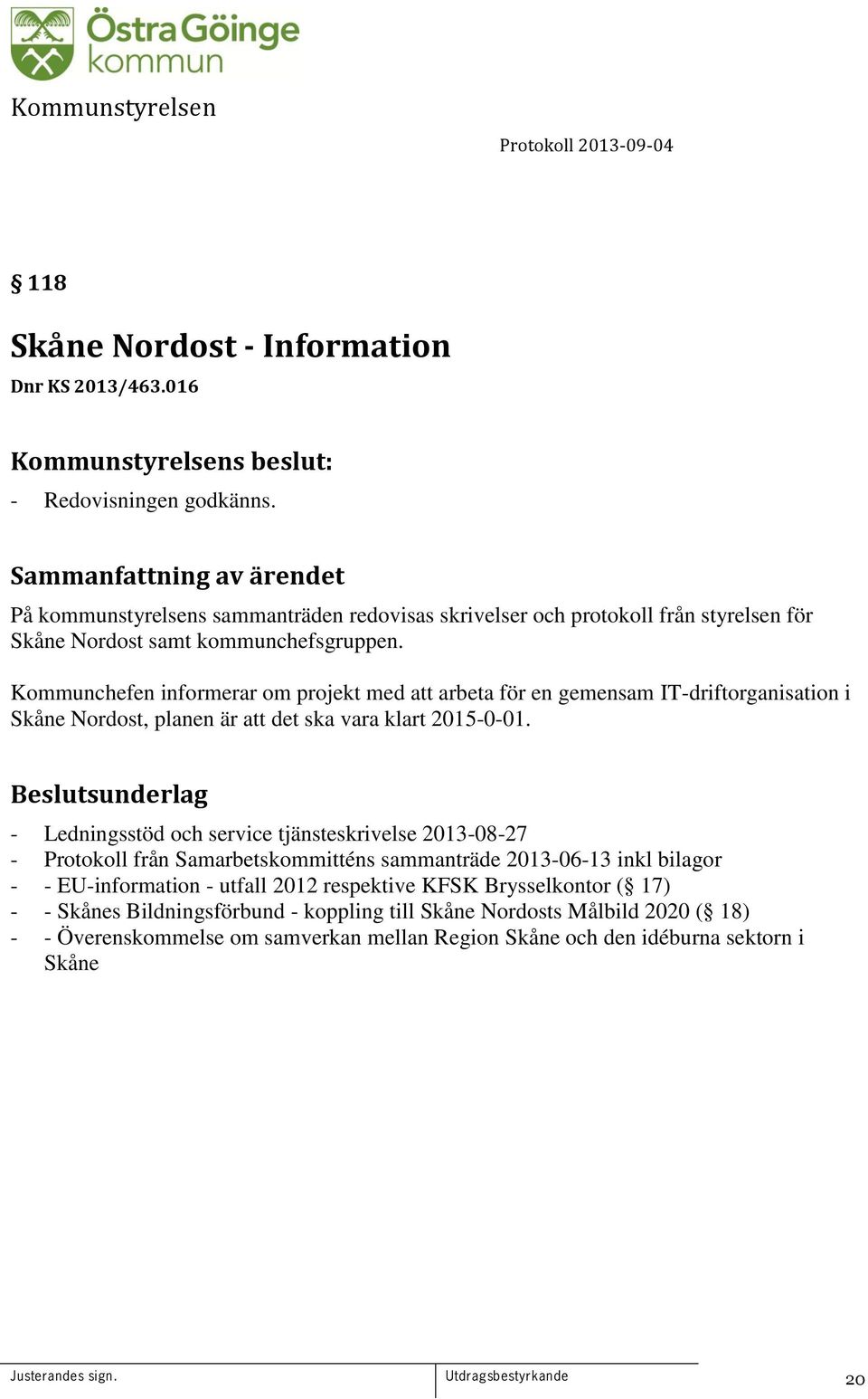 Kommunchefen informerar om projekt med att arbeta för en gemensam IT-driftorganisation i Skåne Nordost, planen är att det ska vara klart 2015-0-01.