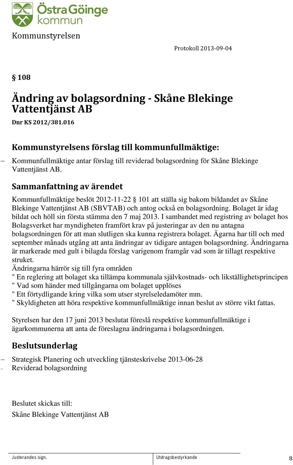 Kommunfullmäktige beslöt 2012-11-22 101 att ställa sig bakom bildandet av Skåne Blekinge Vattentjänst AB (SBVTAB) och antog också en bolagsordning.