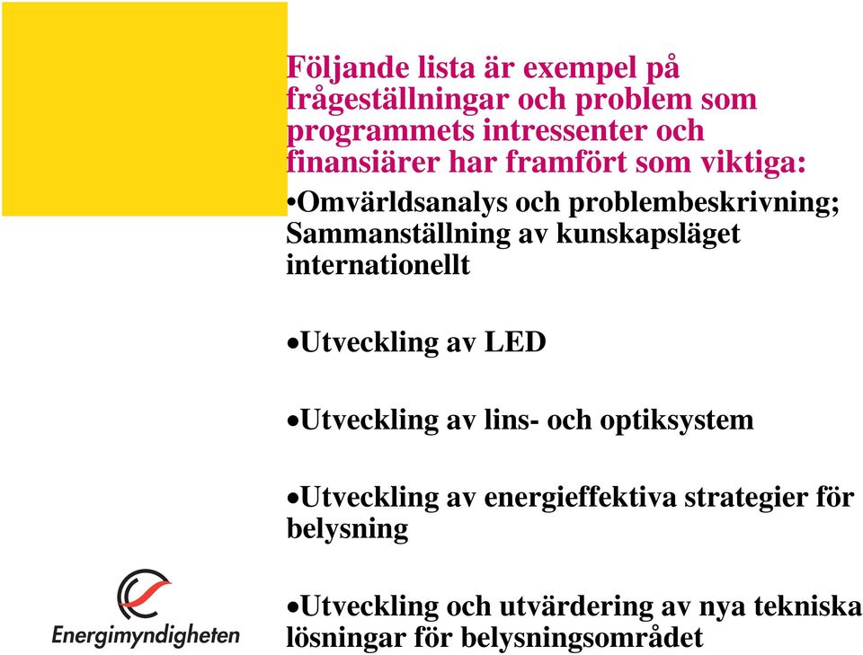 kunskapsläget internationellt Utveckling av LED Utveckling av lins- och optiksystem Utveckling av