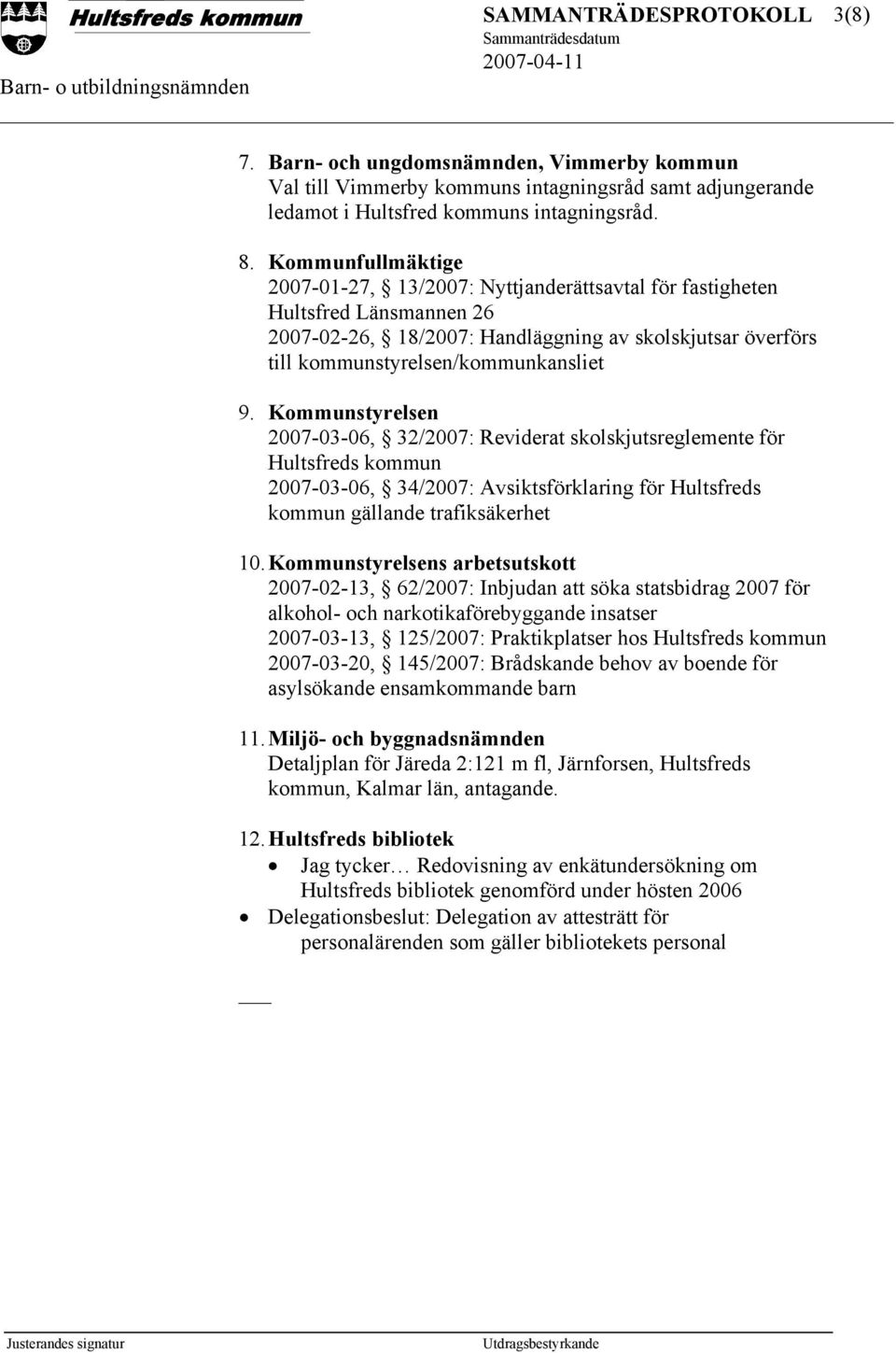 Kommunstyrelsen 2007-03-06, 32/2007: Reviderat skolskjutsreglemente för Hultsfreds kommun 2007-03-06, 34/2007: Avsiktsförklaring för Hultsfreds kommun gällande trafiksäkerhet 10.