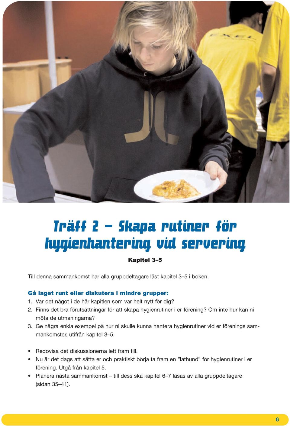 Om inte hur kan ni möta de utmaningarna? 3. Ge några enkla exempel på hur ni skulle kunna hantera hygienrutiner vid er förenings sammankomster, utifrån kapitel 3 5.