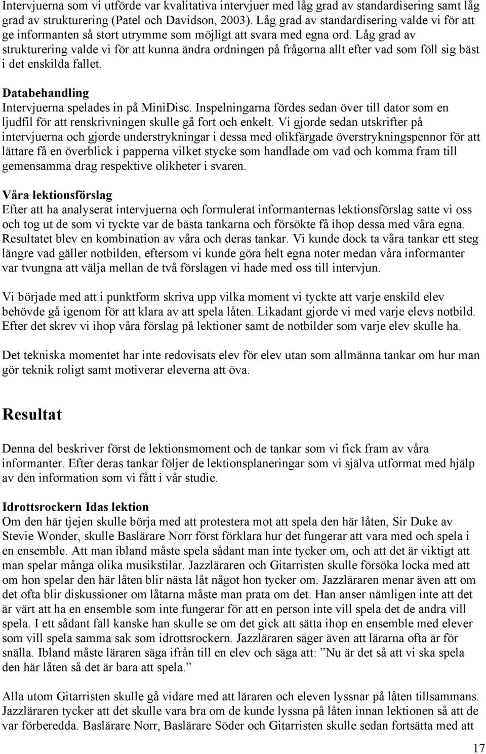 Låg grad av strukturering valde vi för att kunna ändra ordningen på frågorna allt efter vad som föll sig bäst i det enskilda fallet. Databehandling Intervjuerna spelades in på MiniDisc.