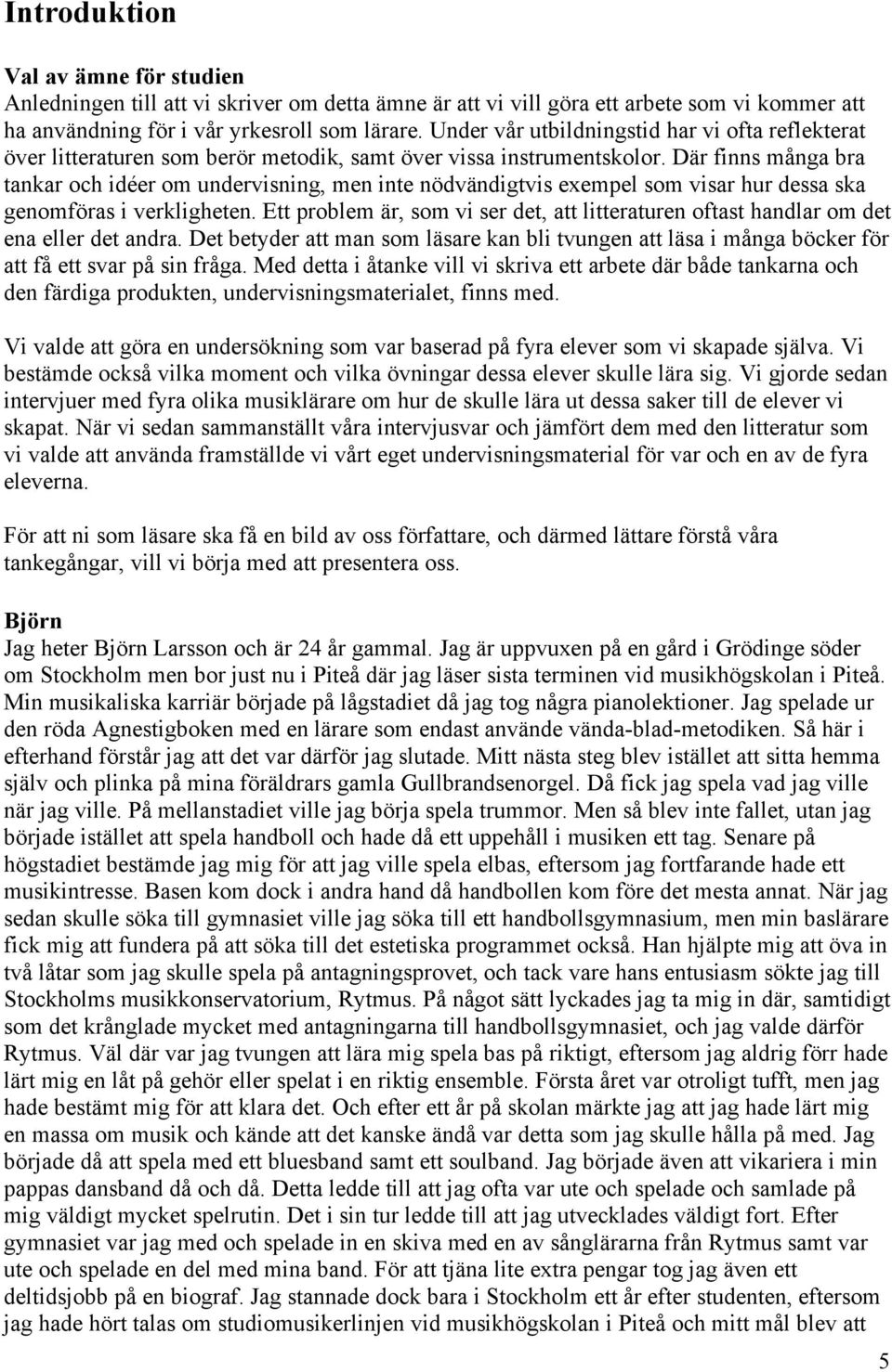 Där finns många bra tankar och idéer om undervisning, men inte nödvändigtvis exempel som visar hur dessa ska genomföras i verkligheten.