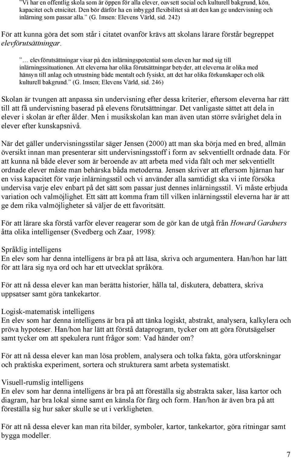 242) För att kunna göra det som står i citatet ovanför krävs att skolans lärare förstår begreppet elevförutsättningar.