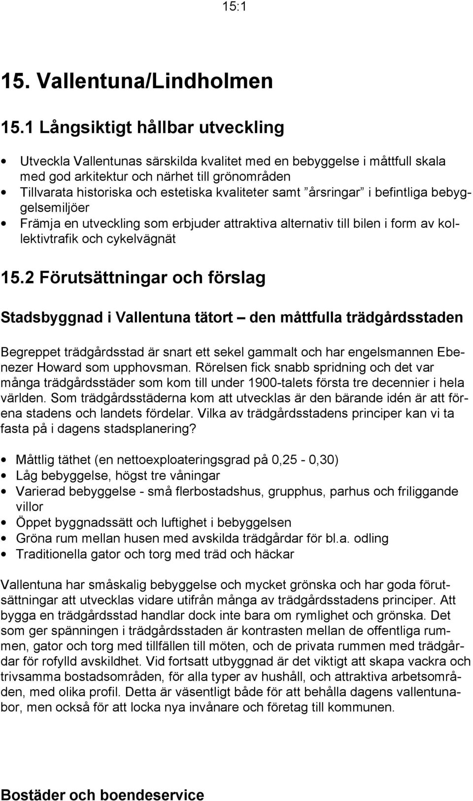 kvaliteter samt årsringar i befintliga bebyggelsemiljöer Främja en utveckling som erbjuder attraktiva alternativ till bilen i form av kollektivtrafik och cykelvägnät 15.