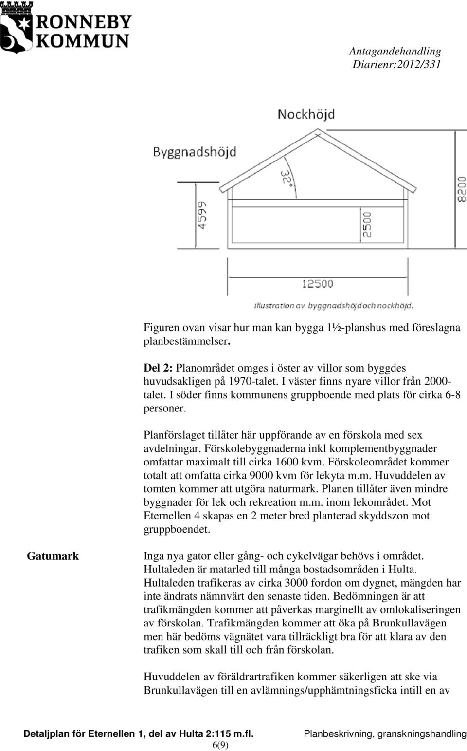 Förskolebyggnaderna inkl komplementbyggnader omfattar maximalt till cirka 1600 kvm. Förskoleområdet kommer totalt att omfatta cirka 9000 kvm för lekyta m.m. Huvuddelen av tomten kommer att utgöra naturmark.