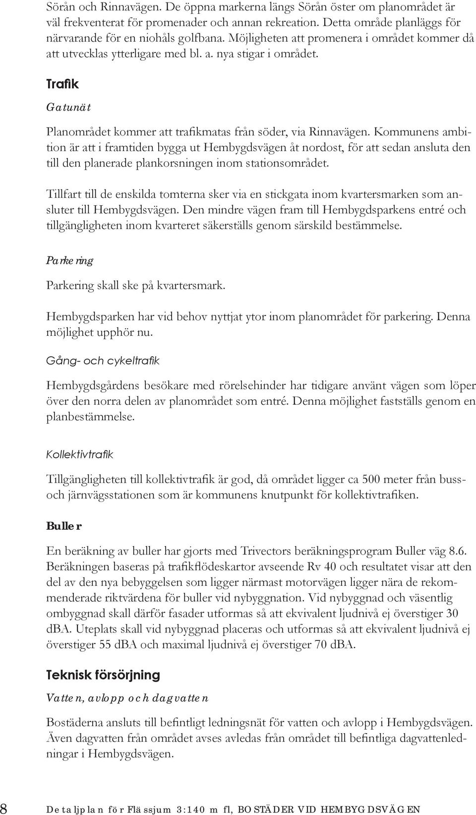 Kommunens ambition är att i framtiden bygga ut Hembygdsvägen åt nordost, för att sedan ansluta den till den planerade plankorsningen inom stationsområdet.