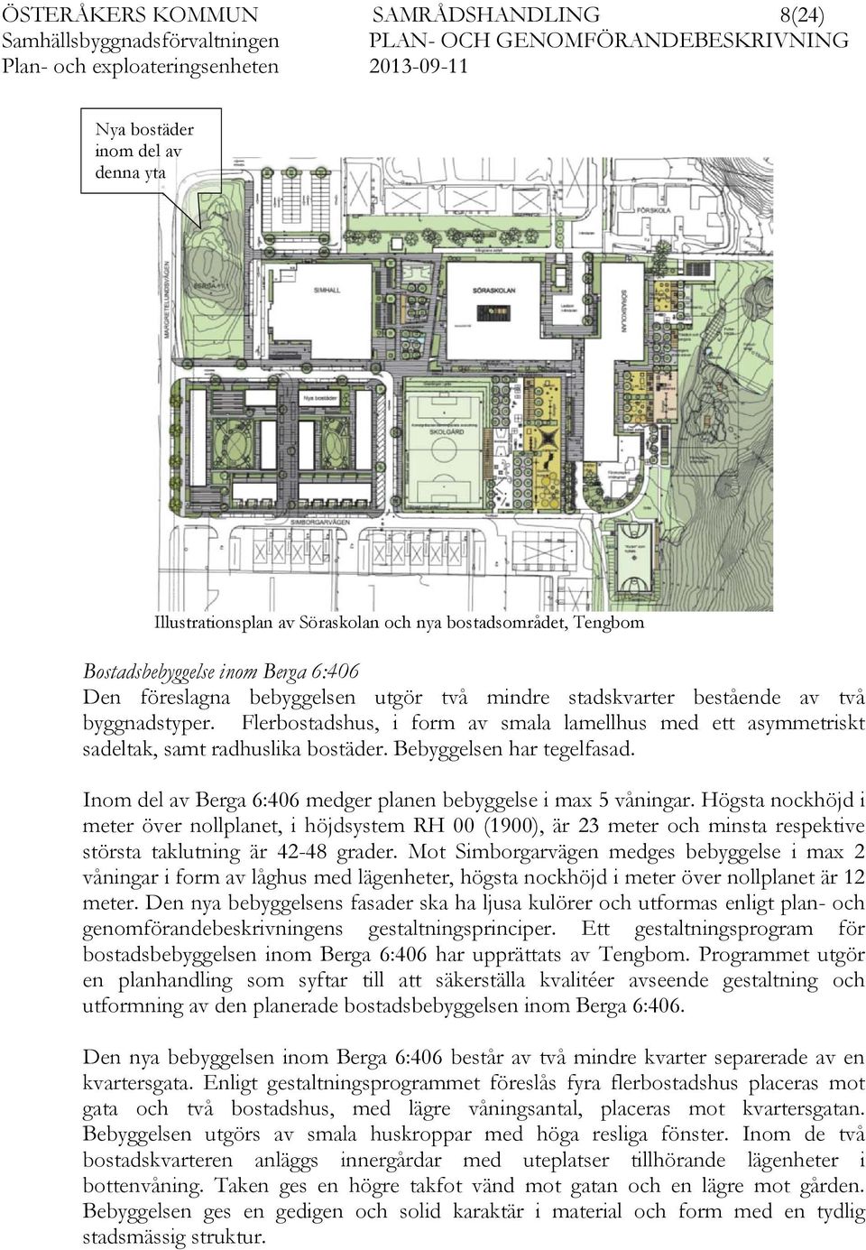 Inom del av Berga 6:406 medger planen bebyggelse i max 5 våningar.