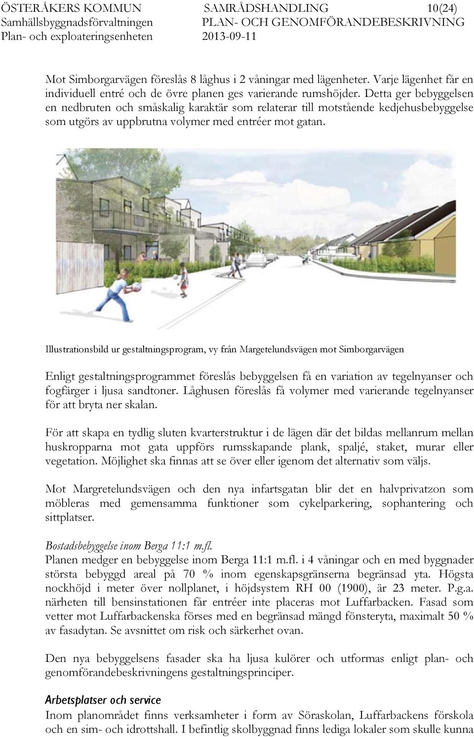 Illustrationsbild ur gestaltningsprogram, vy från Margetelundsvägen mot Simborgarvägen Enligt gestaltningsprogrammet föreslås bebyggelsen få en variation av tegelnyanser och fogfärger i ljusa