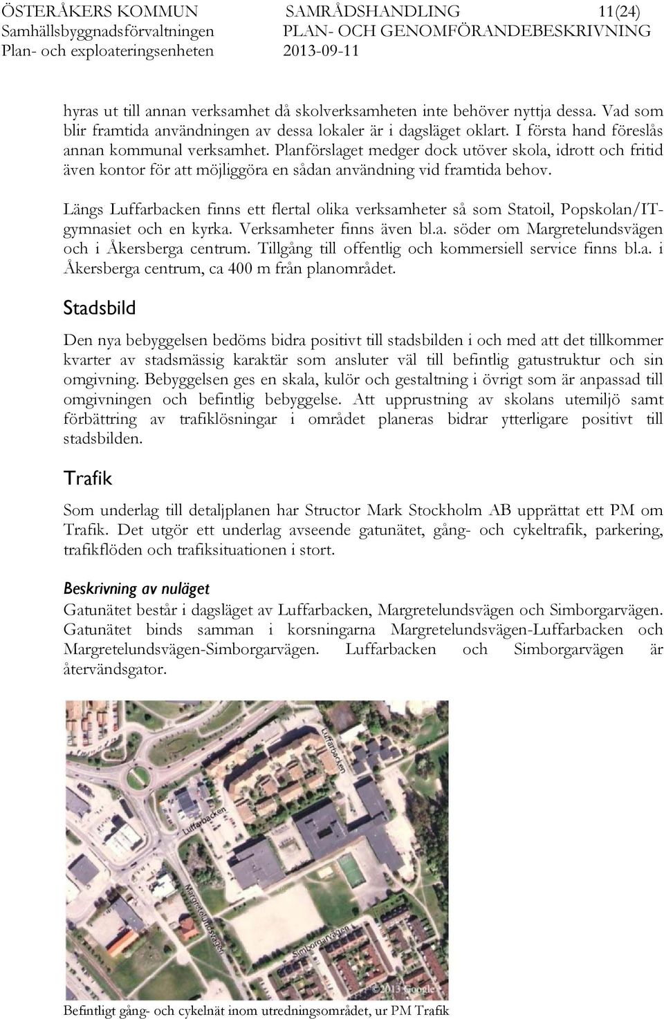 Längs Luffarbacken finns ett flertal olika verksamheter så som Statoil, Popskolan/ITgymnasiet och en kyrka. Verksamheter finns även bl.a. söder om Margretelundsvägen och i Åkersberga centrum.
