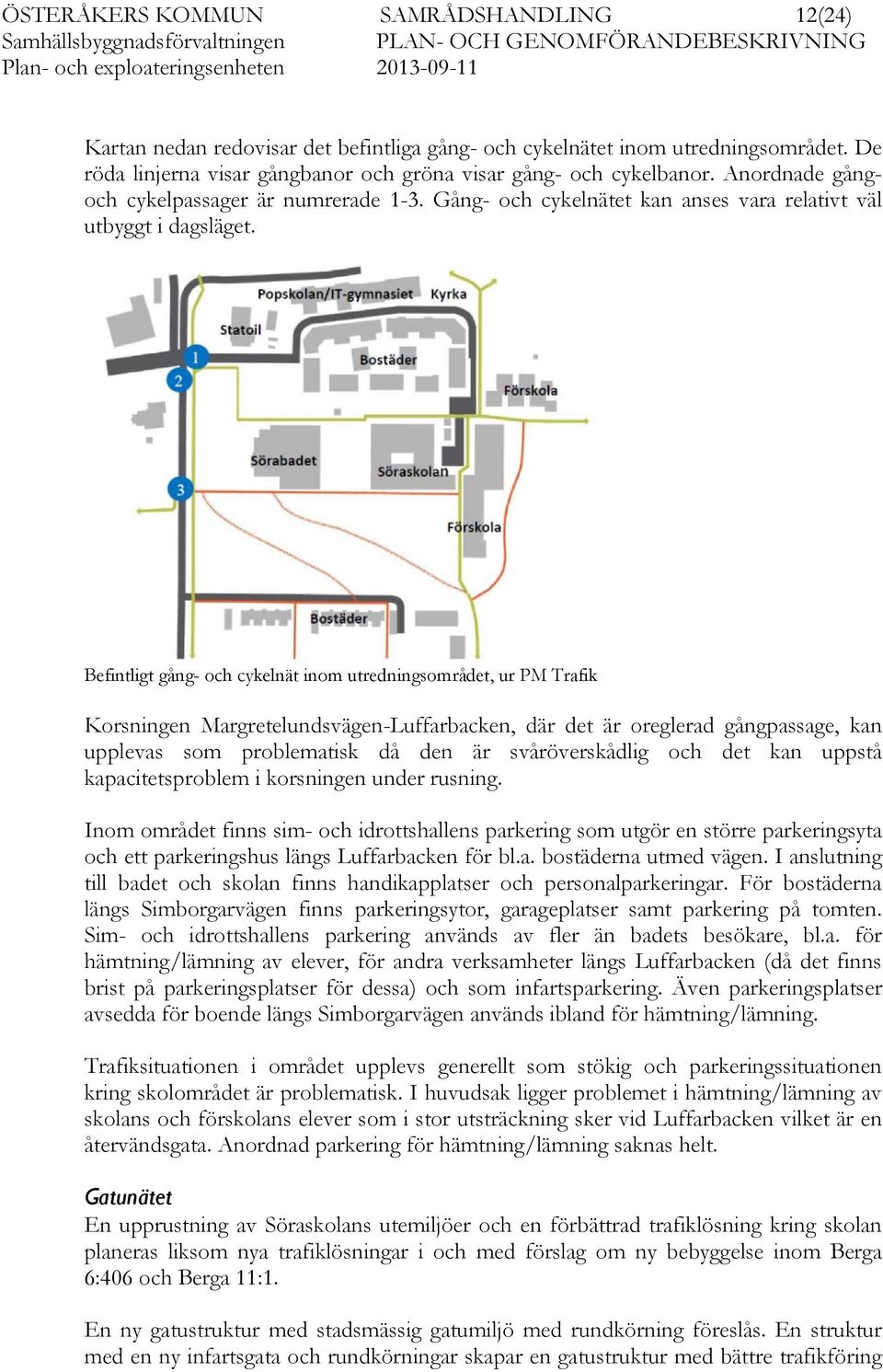 Befintligt gång- och cykelnät inom utredningsområdet, ur PM Trafik Korsningen Margretelundsvägen-Luffarbacken, där det är oreglerad gångpassage, kan upplevas som problematisk då den är