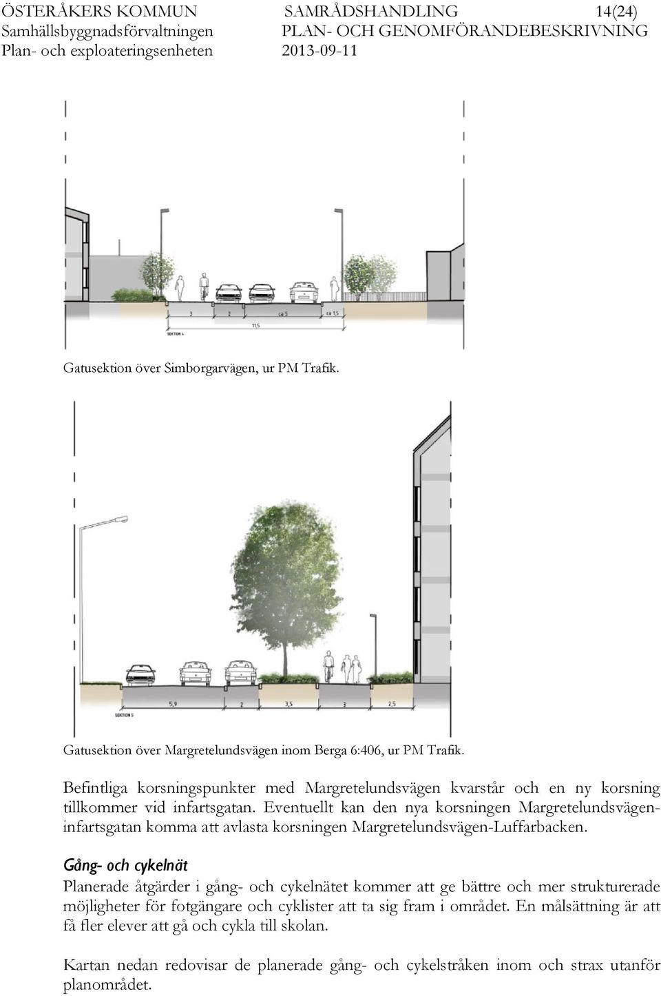 Eventuellt kan den nya korsningen Margretelundsvägeninfartsgatan komma att avlasta korsningen Margretelundsvägen-Luffarbacken.