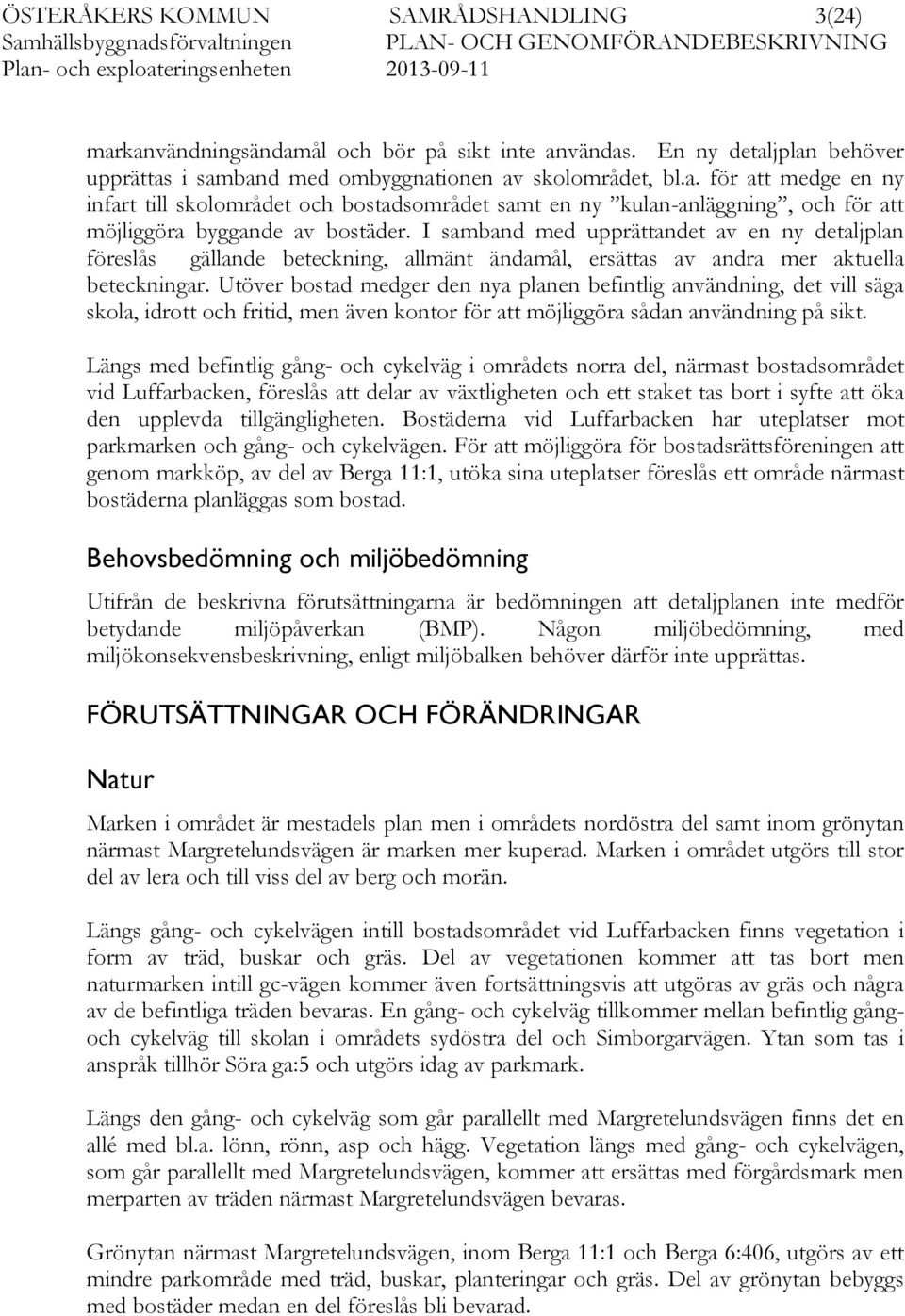 Utöver bostad medger den nya planen befintlig användning, det vill säga skola, idrott och fritid, men även kontor för att möjliggöra sådan användning på sikt.