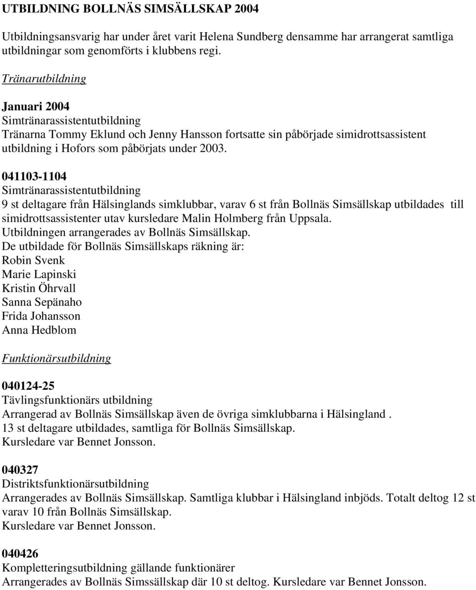 041103-1104 Simtränarassistentutbildning 9 st deltagare från Hälsinglands simklubbar, varav 6 st från Bollnäs Simsällskap utbildades till simidrottsassistenter utav kursledare Malin Holmberg från