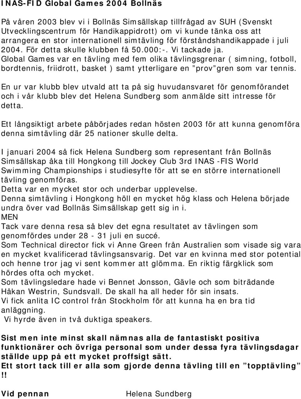 Global Games var en tävling med fem olika tävlingsgrenar ( simning, fotboll, bordtennis, friidrott, basket ) samt ytterligare en prov gren som var tennis.