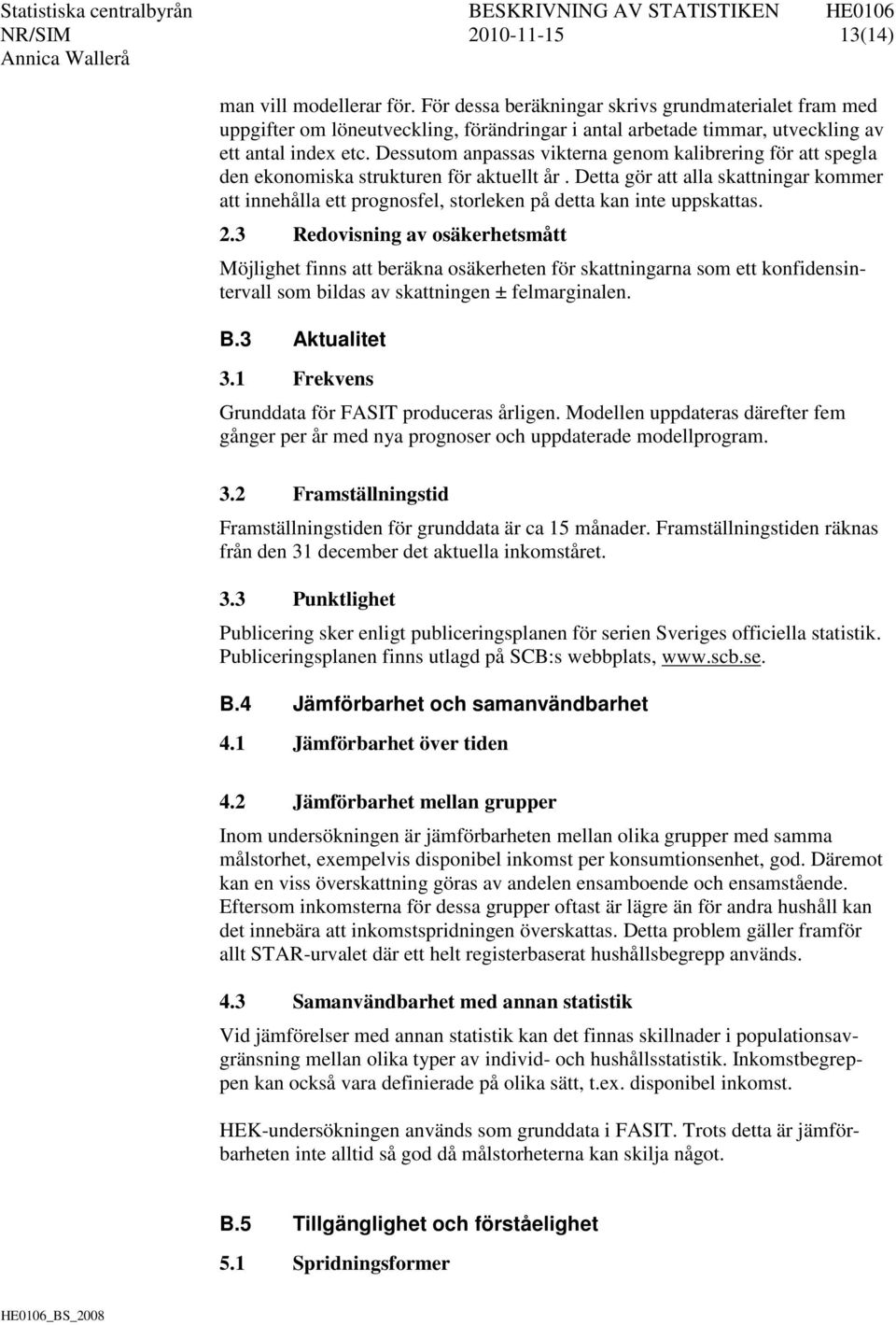Dessutom anpassas vikterna genom kalibrering för att spegla den ekonomiska strukturen för aktuellt år.