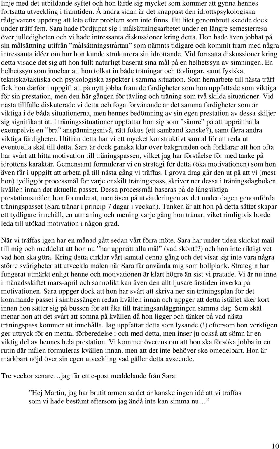Sara hade fördjupat sig i målsättningsarbetet under en längre semesterresa över julledigheten och vi hade intressanta diskussioner kring detta.