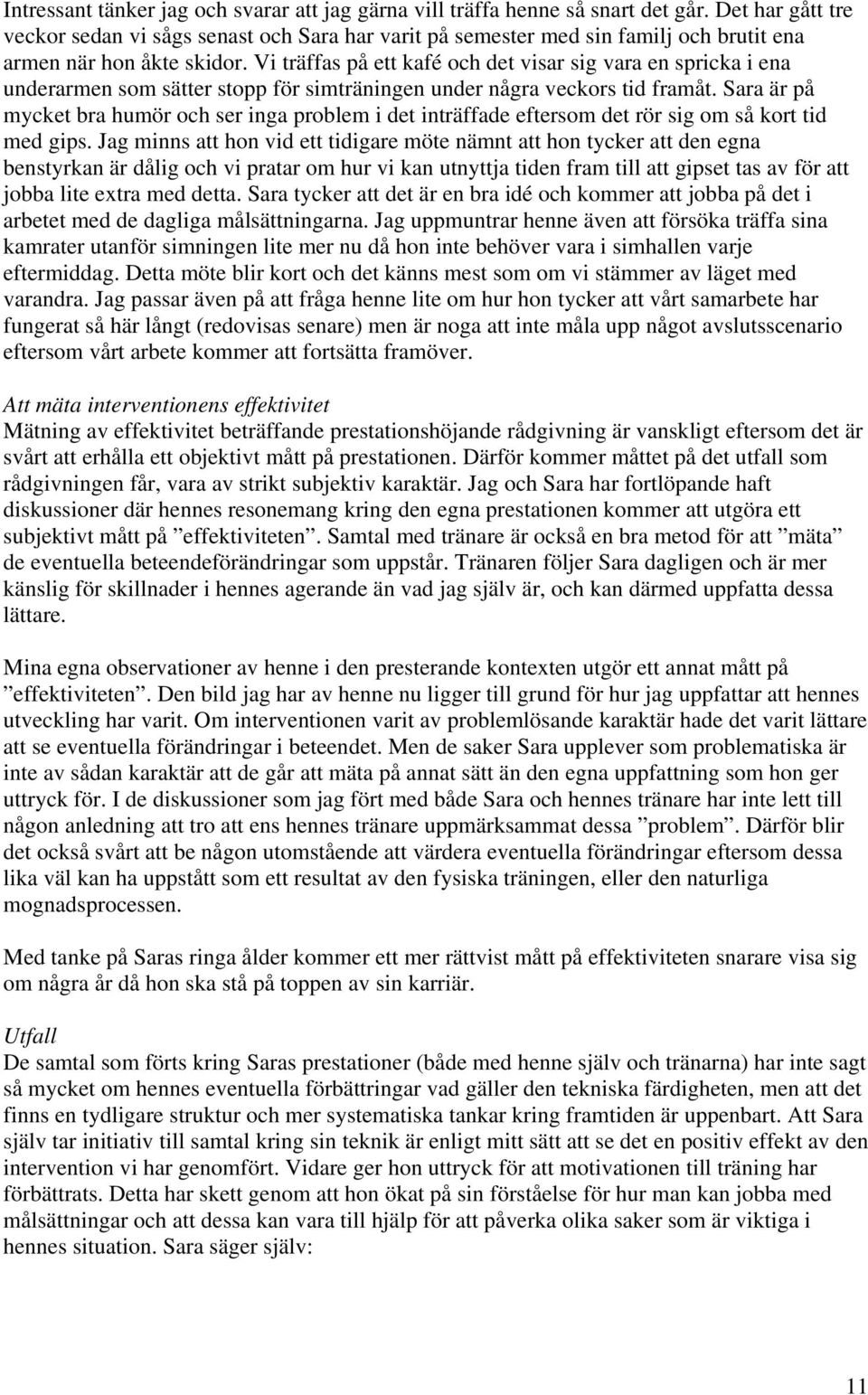 Vi träffas på ett kafé och det visar sig vara en spricka i ena underarmen som sätter stopp för simträningen under några veckors tid framåt.