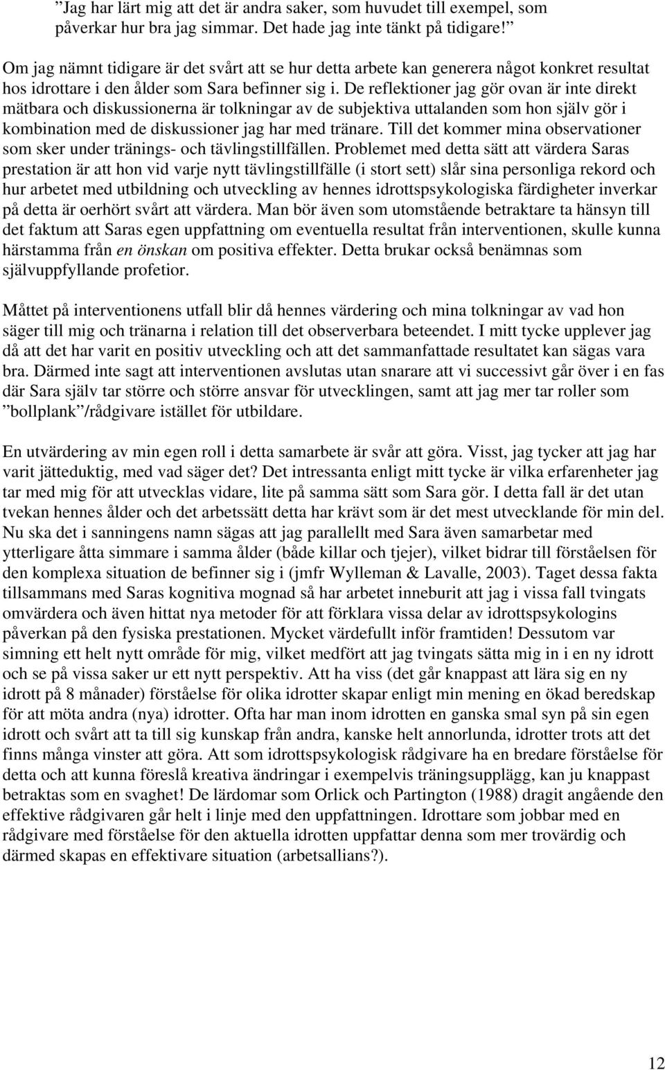 De reflektioner jag gör ovan är inte direkt mätbara och diskussionerna är tolkningar av de subjektiva uttalanden som hon själv gör i kombination med de diskussioner jag har med tränare.