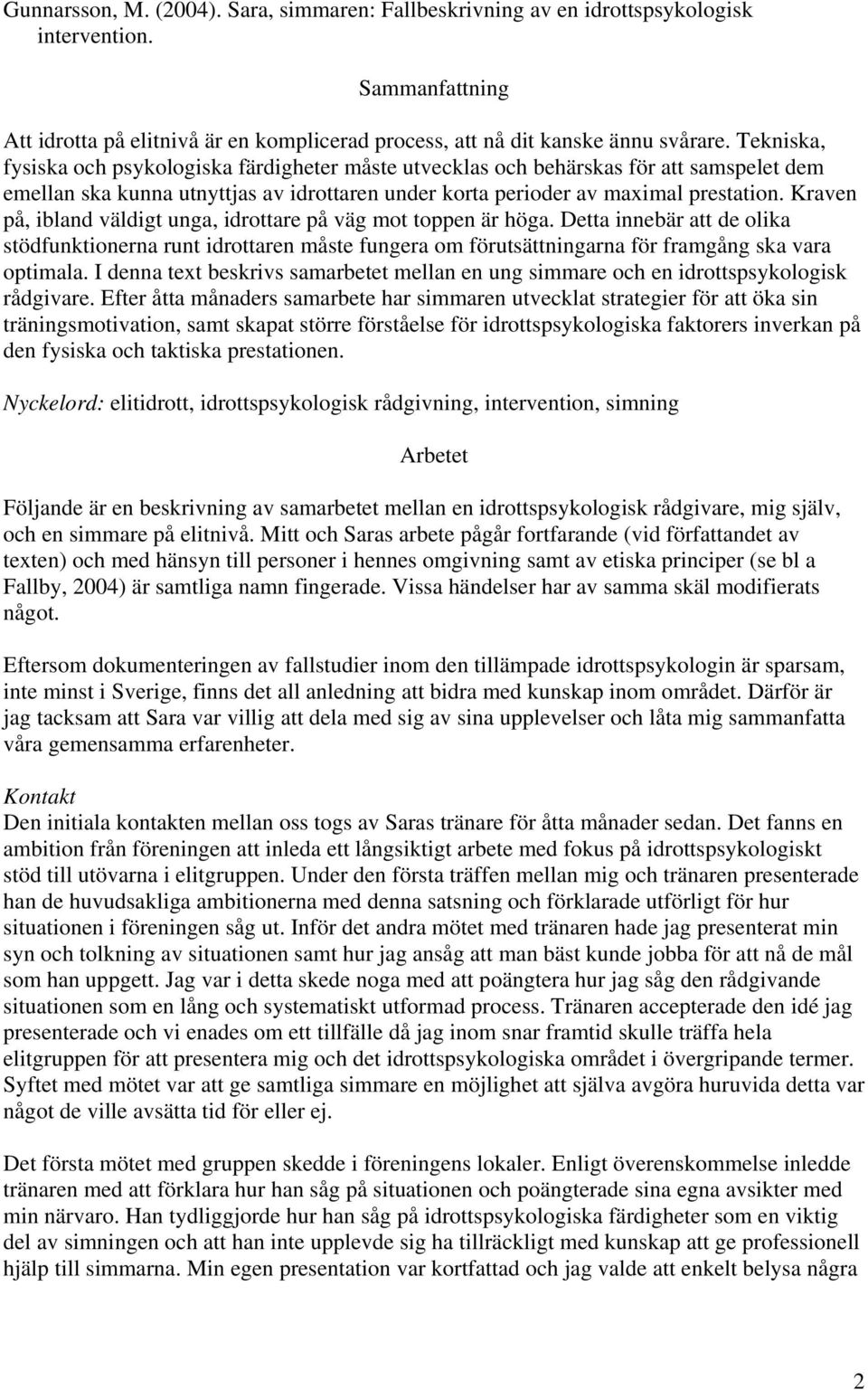 Kraven på, ibland väldigt unga, idrottare på väg mot toppen är höga. Detta innebär att de olika stödfunktionerna runt idrottaren måste fungera om förutsättningarna för framgång ska vara optimala.