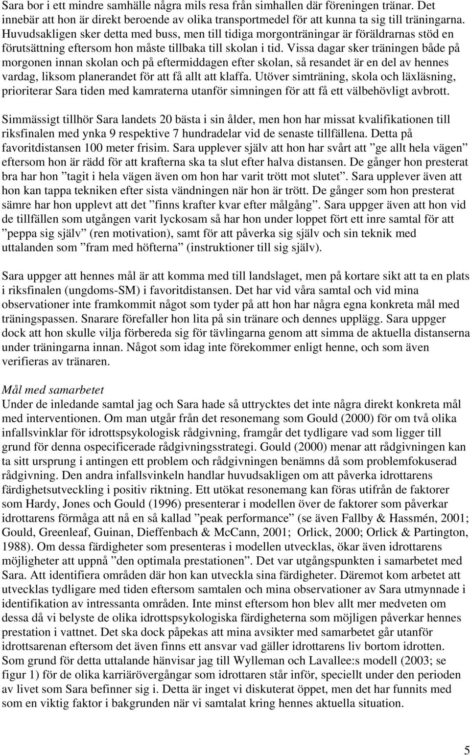 Vissa dagar sker träningen både på morgonen innan skolan och på eftermiddagen efter skolan, så resandet är en del av hennes vardag, liksom planerandet för att få allt att klaffa.