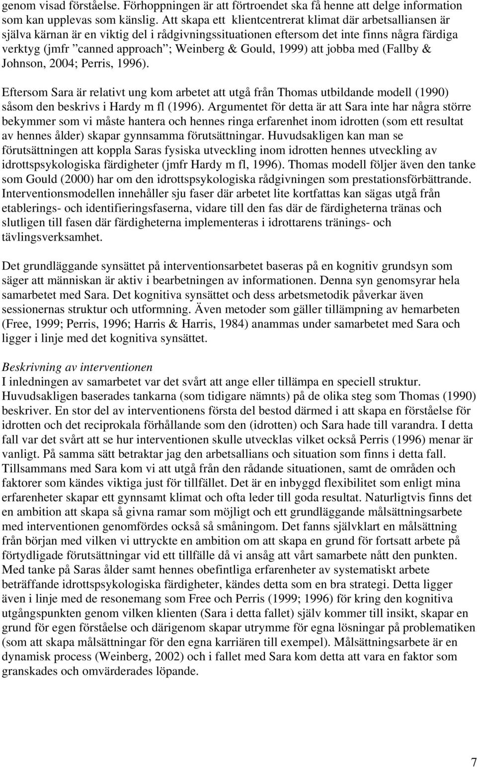 Gould, 1999) att jobba med (Fallby & Johnson, 2004; Perris, 1996). Eftersom Sara är relativt ung kom arbetet att utgå från Thomas utbildande modell (1990) såsom den beskrivs i Hardy m fl (1996).