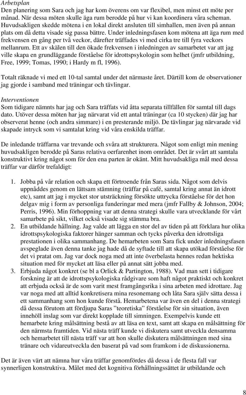 Under inledningsfasen kom mötena att äga rum med frekvensen en gång per två veckor, därefter träffades vi med cirka tre till fyra veckors mellanrum.