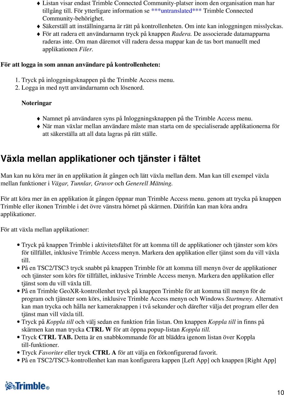 Om man däremot vill radera dessa mappar kan de tas bort manuellt med applikationen Filer. För att logga in som annan användare på kontrollenheten: 1.