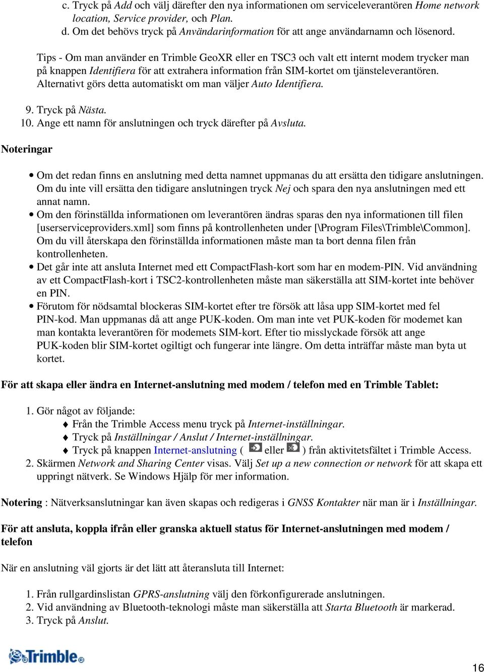 Alternativt görs detta automatiskt om man väljer Auto Identifiera. 9. Tryck på Nästa. 10. Ange ett namn för anslutningen och tryck därefter på Avsluta.