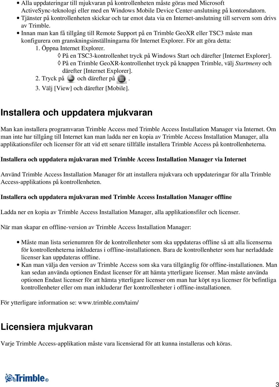 Innan man kan få tillgång till Remote Support på en Trimble GeoXR eller TSC3 måste man konfigurera om granskningsinställningarna för Internet Explorer. För att göra detta: 1. Öppna Internet Explorer.