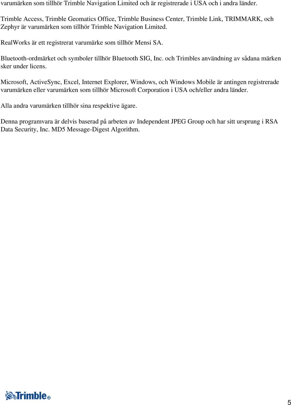 RealWorks är ett registrerat varumärke som tillhör Mensi SA. Bluetooth-ordmärket och symboler tillhör Bluetooth SIG, Inc. och Trimbles användning av sådana märken sker under licens.