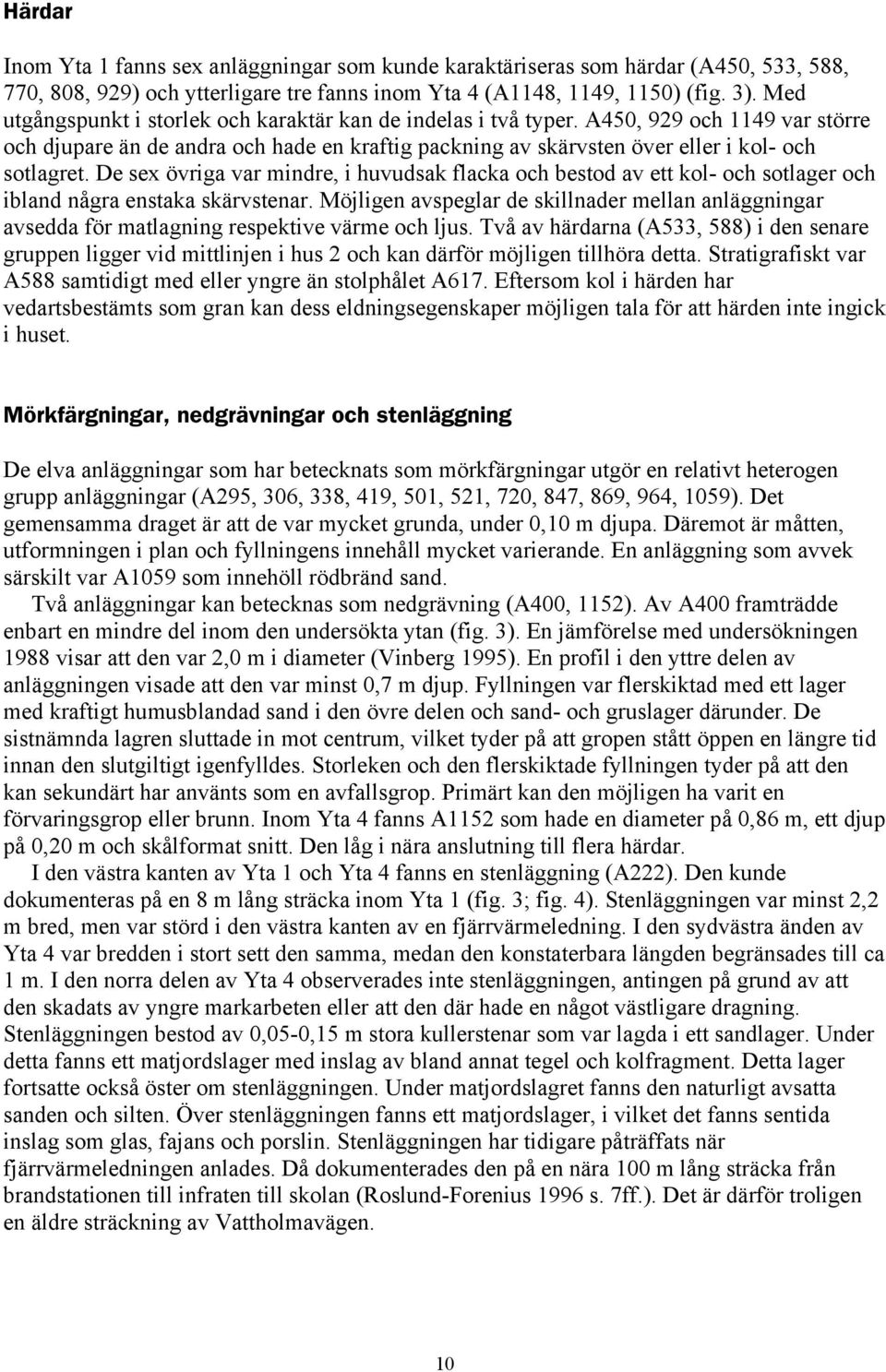 De sex övriga var mindre, i huvudsak flacka och bestod av ett kol- och sotlager och ibland några enstaka skärvstenar.