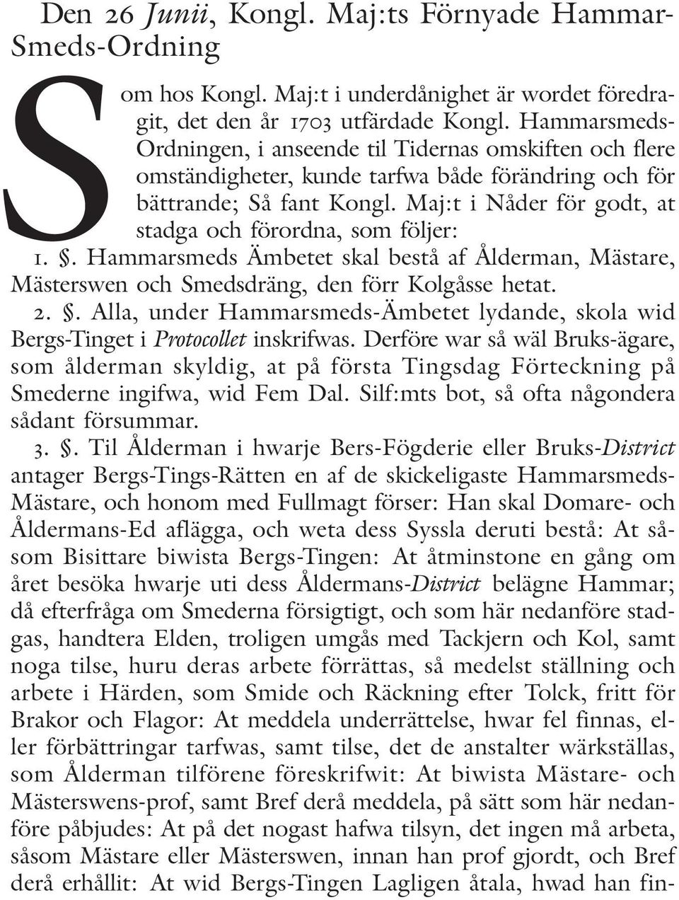 Maj:t i Nåder för godt, at stadga och förordna, som följer: 1.. Hammarsmeds Ämbetet skal bestå af Ålderman, Mästare, Mästerswen och Smedsdräng, den förr Kolgåsse hetat. 2.