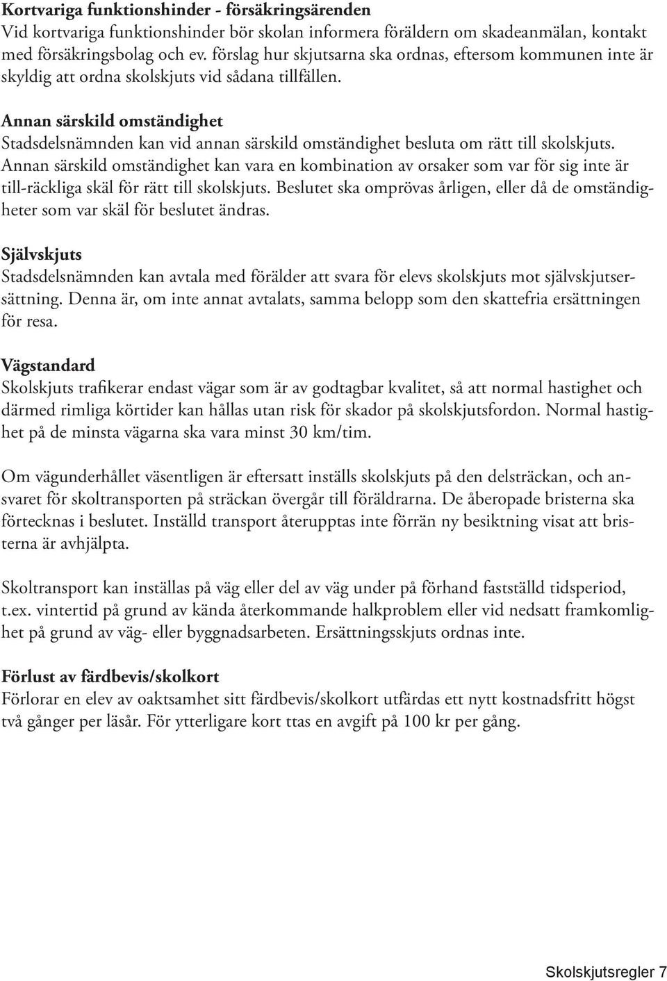 Annan särskild omständighet Stadsdelsnämnden kan vid annan särskild omständighet besluta om rätt till skolskjuts.