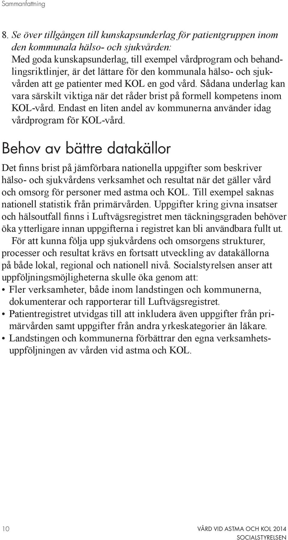 den kommunala hälso- och sjukvården att ge patienter med KOL en god vård. Sådana underlag kan vara särskilt viktiga när det råder brist på formell kompetens inom KOL-vård.