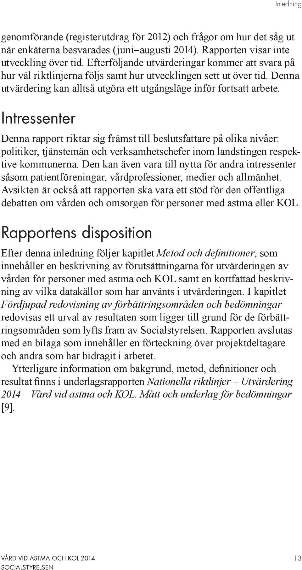 Intressenter Denna rapport riktar sig främst till beslutsfattare på olika nivåer: politiker, tjänstemän och verksamhetschefer inom landstingen respektive kommunerna.