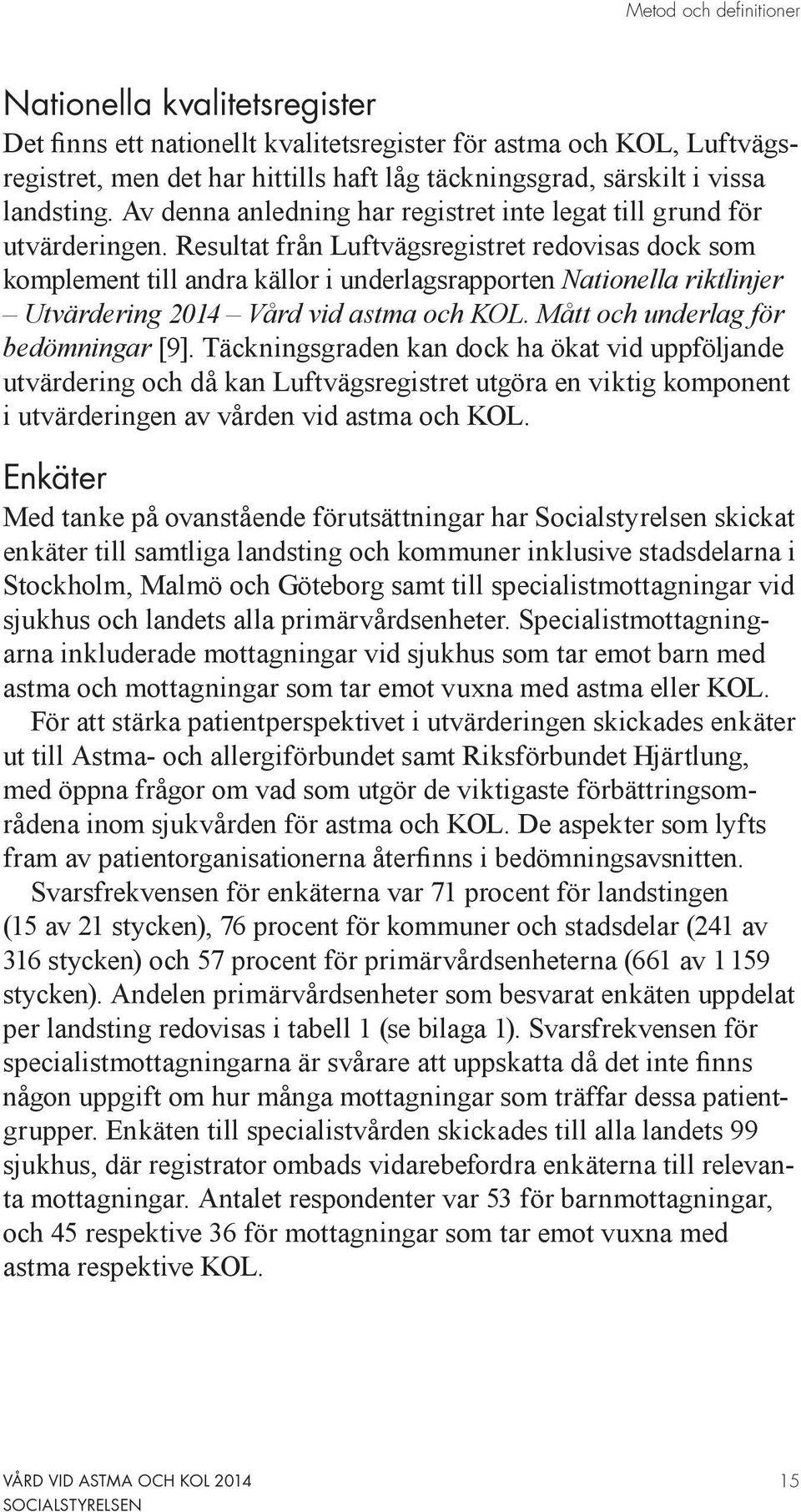 Resultat från Luftvägsregistret redovisas dock som komplement till andra källor i underlagsrapporten Nationella riktlinjer Utvärdering 2014 Vård vid astma och KOL.