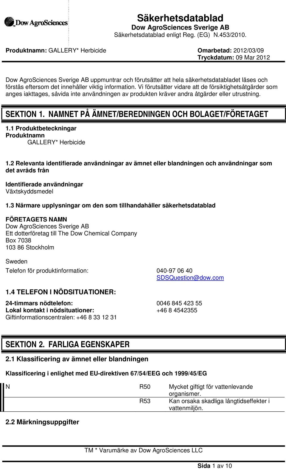 innehåller viktig information. Vi förutsätter vidare att de försiktighetsåtgärder som anges iakttages, såvida inte användningen av produkten kräver andra åtgärder eller utrustning. SEKTION 1.