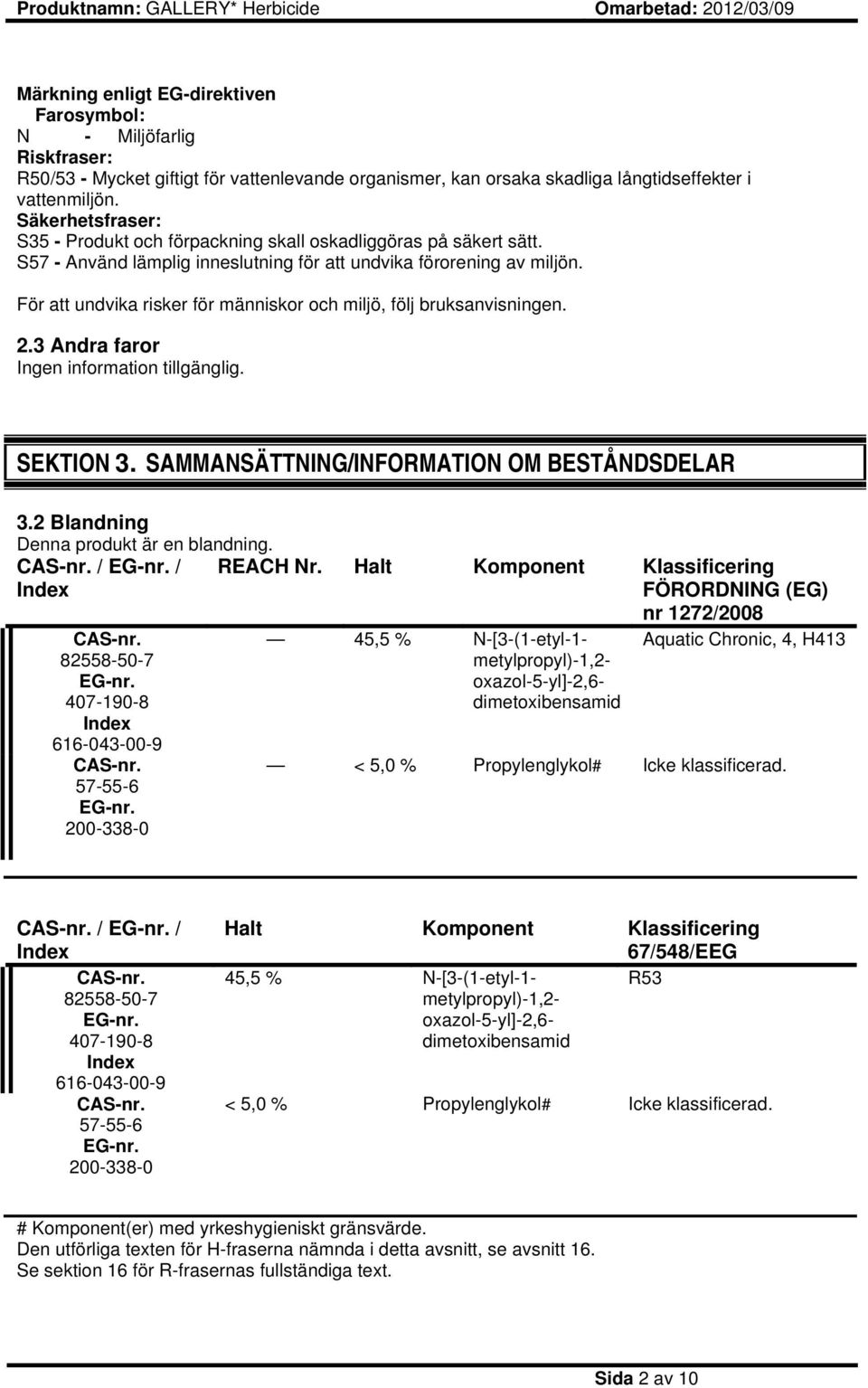 För att undvika risker för människor och miljö, följ bruksanvisningen. 2.3 Andra faror Ingen information tillgänglig. SEKTION 3. SAMMANSÄTTNING/INFORMATION OM BESTÅNDSDELAR 3.