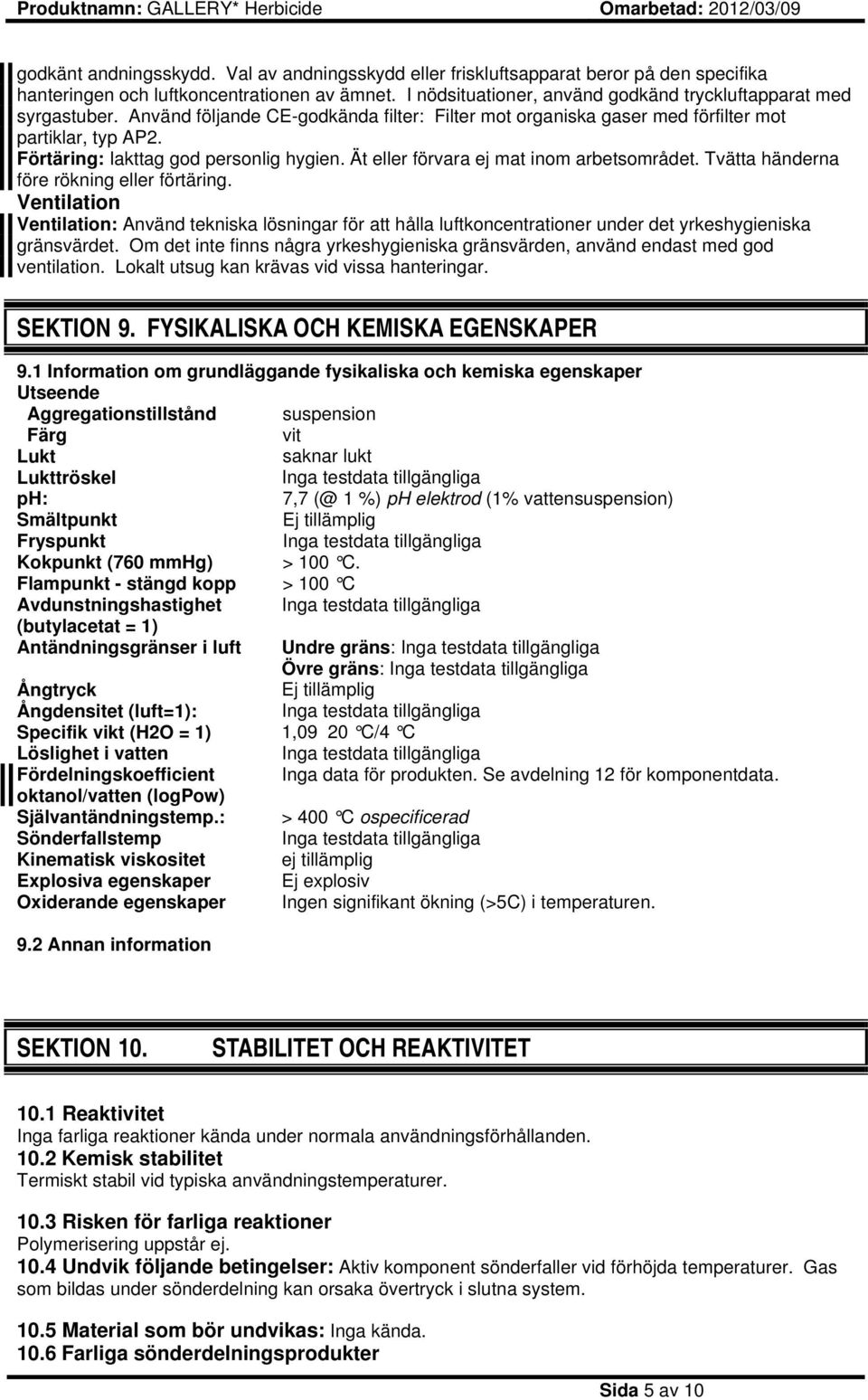 Förtäring: Iakttag god personlig hygien. Ät eller förvara ej mat inom arbetsområdet. Tvätta händerna före rökning eller förtäring.