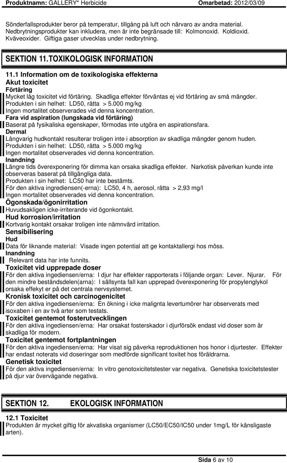 Skadliga effekter förväntas ej vid förtäring av små mängder. Produkten i sin helhet: LD50, råtta > 5.000 mg/kg Ingen mortalitet observerades vid denna koncentration.