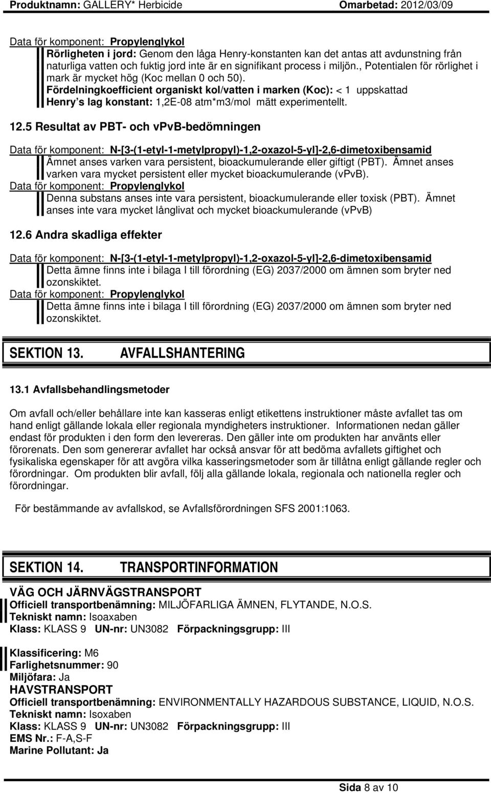 Fördelningkoefficient organiskt kol/vatten i marken (Koc): < 1 uppskattad Henry s lag konstant: 1,2E-08 atm*m3/mol mätt experimentellt. 12.