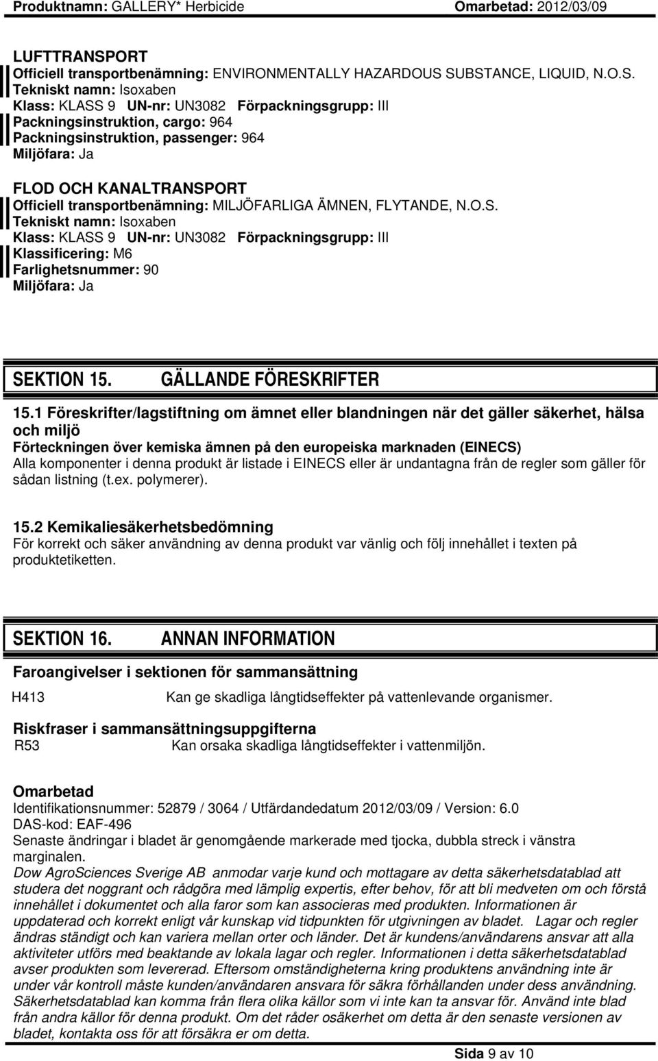 SUBSTANCE, LIQUID, N.O.S. Tekniskt namn: Isoxaben Klass: KLASS 9 UN-nr: UN3082 Förpackningsgrupp: III Packningsinstruktion, cargo: 964 Packningsinstruktion, passenger: 964 Miljöfara: Ja FLOD OCH
