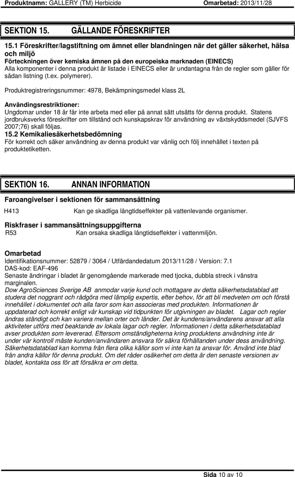 är listade i EINECS eller är undantagna från de regler som gäller för sådan listning (t.ex. polymerer).