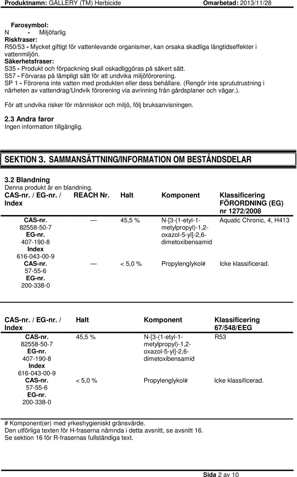 SP 1 - Förorena inte vatten med produkten eller dess behållare. (Rengör inte sprututrustning i närheten av vattendrag/undvik förorening via avrinning från gårdsplaner och vägar.).