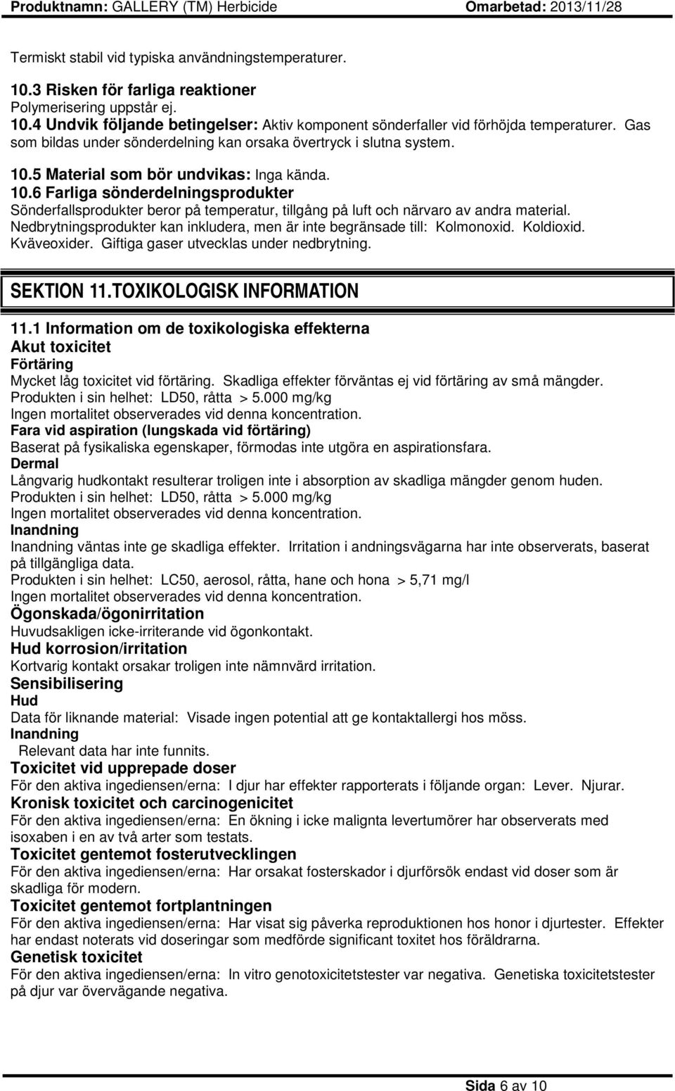 Nedbrytningsprodukter kan inkludera, men är inte begränsade till: Kolmonoxid. Koldioxid. Kväveoxider. Giftiga gaser utvecklas under nedbrytning. SEKTION 11. TOXIKOLOGISK INFORMATION 11.