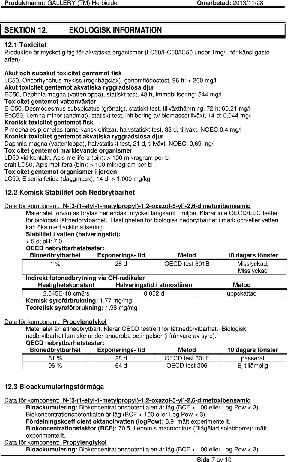 (vattenloppa), statiskt test, 48 h, immobilisering: 544 mg/l Toxicitet gentemot vattenväxter ErC50, Desmodesmus subspicatus (grönalg), statiskt test, tillväxthämning, 72 h: 60,21 mg/l EbC50, Lemna