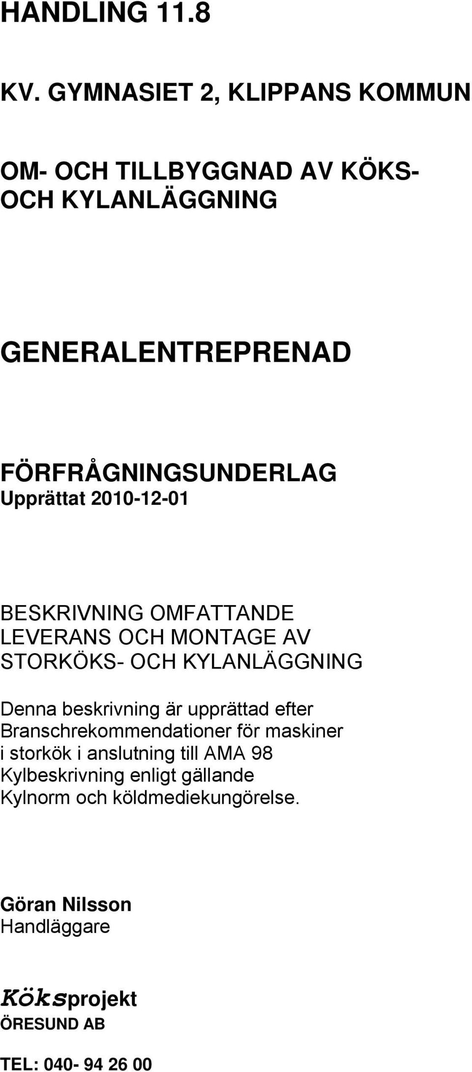 FÖRFRÅGNINGSUNDERLAG Upprättat 2010-12-01 BESKRIVNING OMFATTANDE LEVERANS OCH MONTAGE AV STOR Denna beskrivning