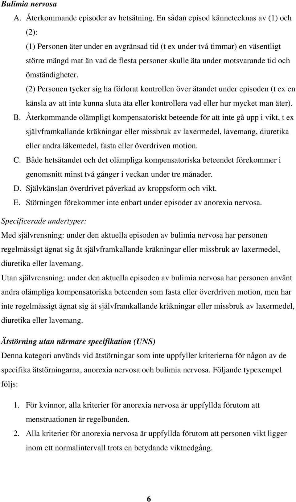 och ömständigheter. (2) Personen tycker sig ha förlorat kontrollen över ätandet under episoden (t ex en känsla av att inte kunna sluta äta eller kontrollera vad eller hur mycket man äter). B.