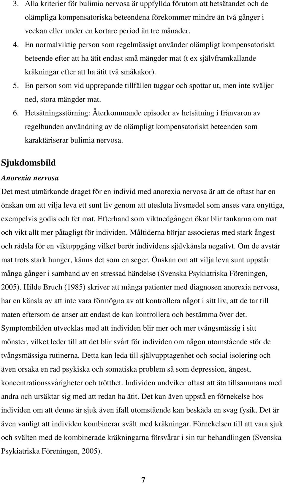 En normalviktig person som regelmässigt använder olämpligt kompensatoriskt beteende efter att ha ätit endast små mängder mat (t ex självframkallande kräkningar efter att ha ätit två småkakor). 5.